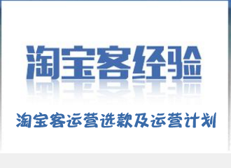 【商家必看】淘宝客运营选款及运营计划